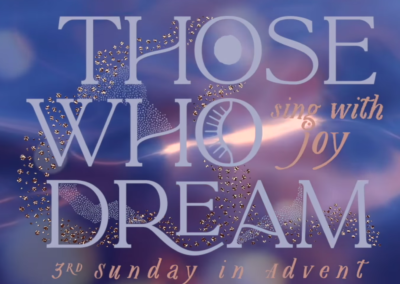 Dec. 13, 2020 – ADVENT 3 – Those Who Dream: Sing with Joy