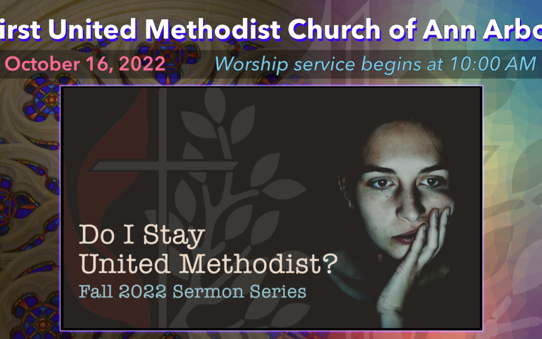 October 16, 2022 – Do I Stay United Methodist? Our Denomination in Crisis